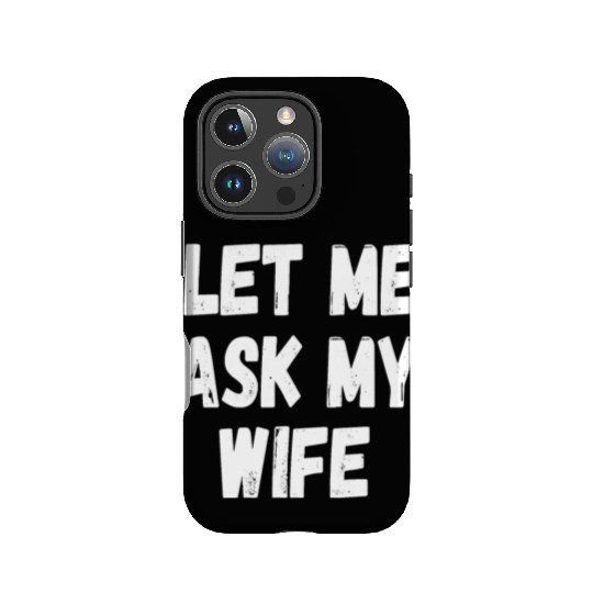 Let Me Ask My Wife Funny Husband Saying IPhone Cases