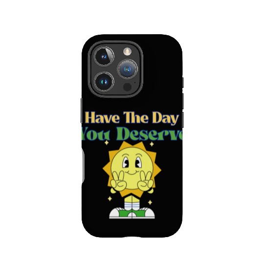 Have The Day You Deserve, sunny, motivational quot IPhone Cases