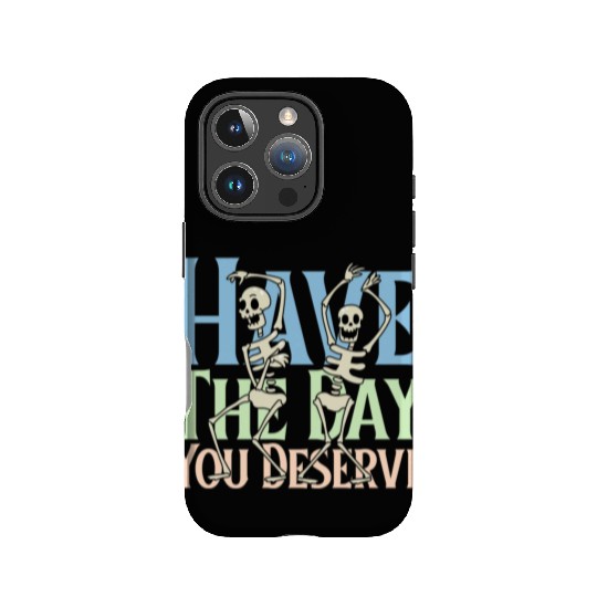 Have The Day You Deserve, dancing skull, sarcastic IPhone Cases