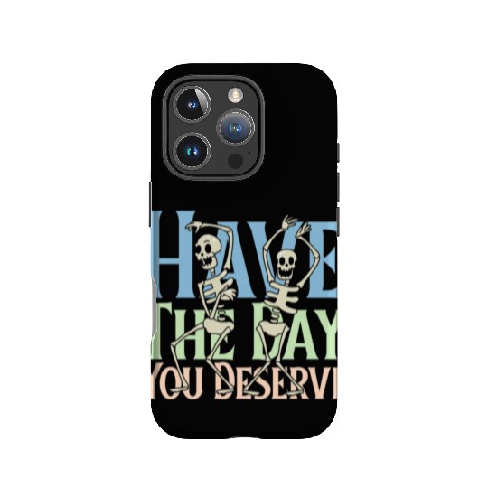 Have The Day You Deserve, dancing skull, sarcastic IPhone Cases