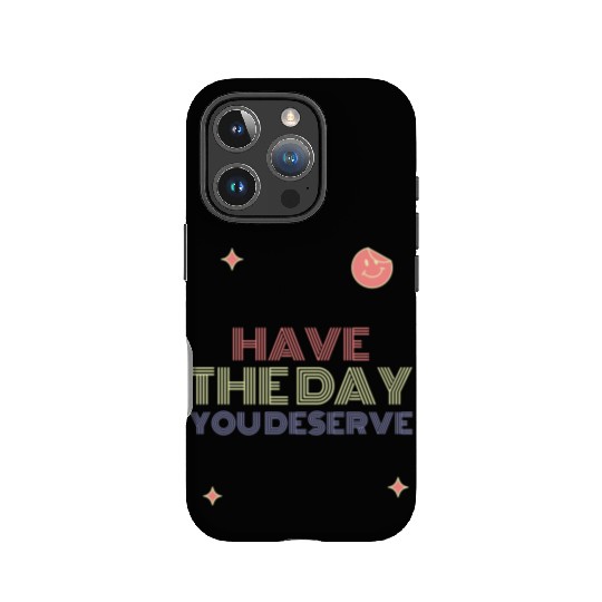 Have The Day You Deserve, smile face IPhone Cases