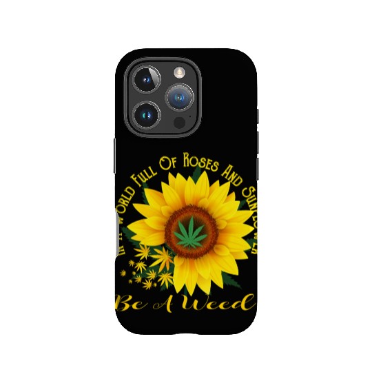 In A World Full Of Roses And Sunflower Be A Weed IPhone Cases