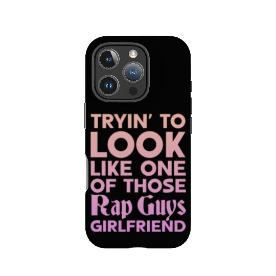 Tryin To Look Like One Those Rap Guys Girlfriend IPhone Cases