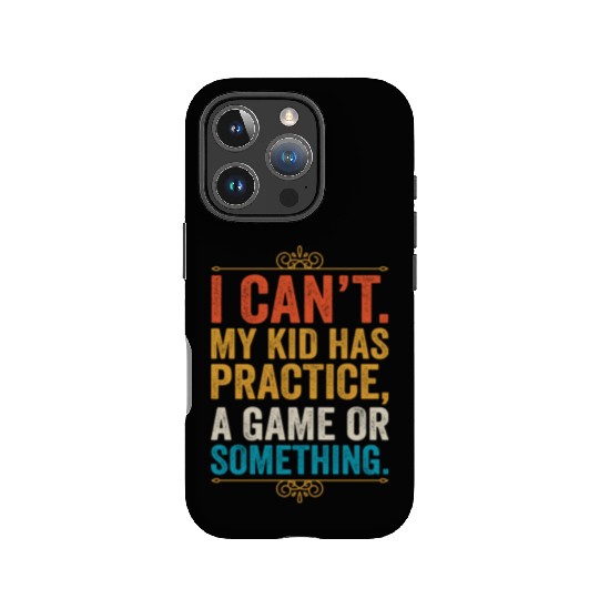 I Cant My Kid Has Practice A Game Or Something IPhone Cases