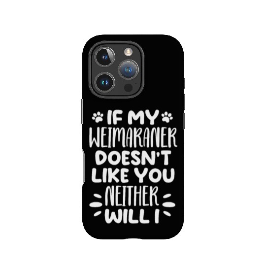 If My Weimaraner Doesn't Like You Neither Will I IPhone Cases