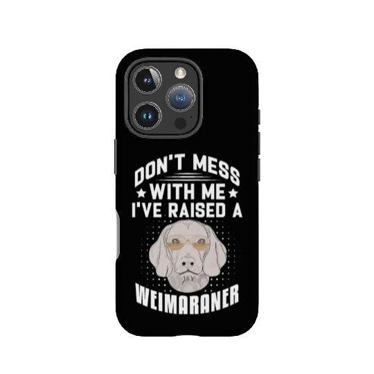 Don't Mess With Me I've Raised A Weimaraner IPhone Cases