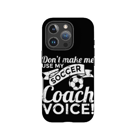 Don't Make Me Use My Soccer Coach Voice IPhone Cases