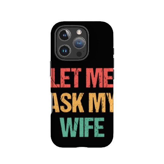 Let Me Ask My Wife Funny IPhone Cases