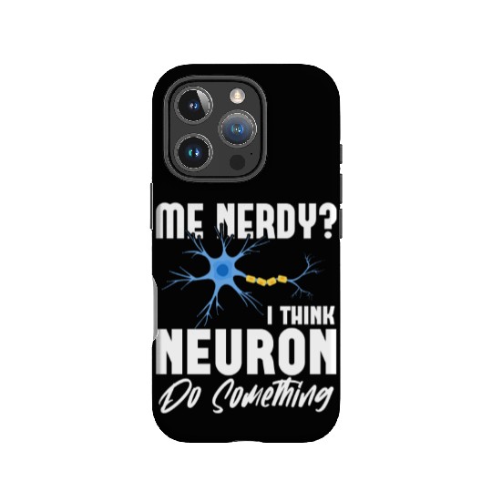 Me Nerdy? I Think Neuron Do Something Neuroscience IPhone Cases