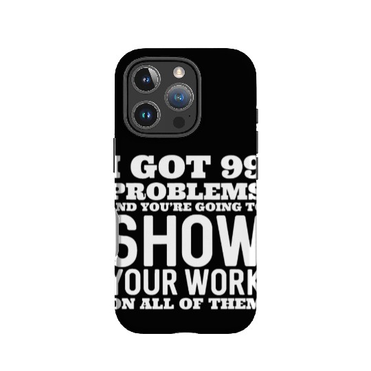 I Got 99 Problems And You're Going To Show IPhone Cases