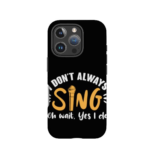 I Don't Always Sing Oh Wait, Yes I Do IPhone Cases