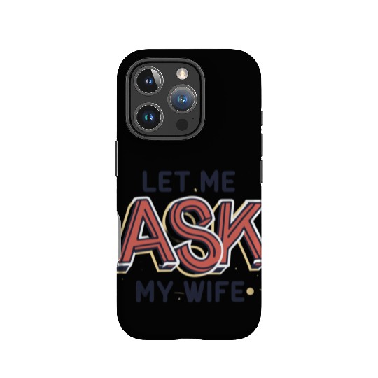 Let Me Ask My Wife Funny Design IPhone Cases