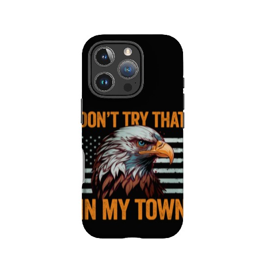 Try That In A Small Town American Flag Eagle IPhone Cases