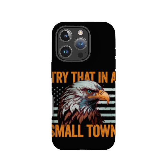 Try That In A Small Town American Flag Eagle IPhone Cases