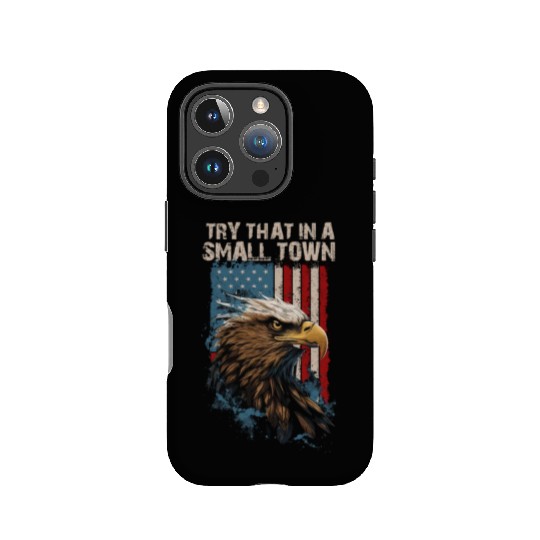 Try That In A Small Town American Flag Eagle IPhone Cases