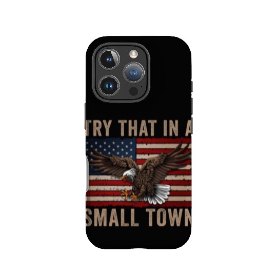 Try That In A Small Town American Flag Eagle IPhone Cases