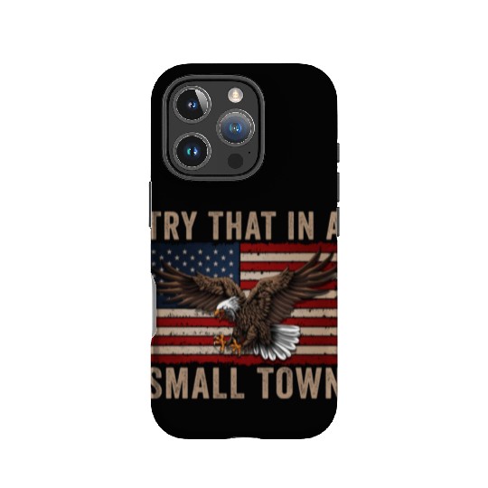 Try That In A Small Town American Flag Eagle IPhone Cases