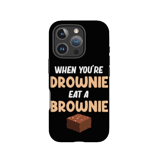 When You're Drownie Eat A Brownies Fudge Cookie IPhone Cases