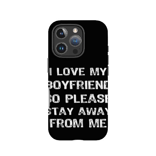 I Love My Boyfriend So Please Stay Away Funny IPhone Cases