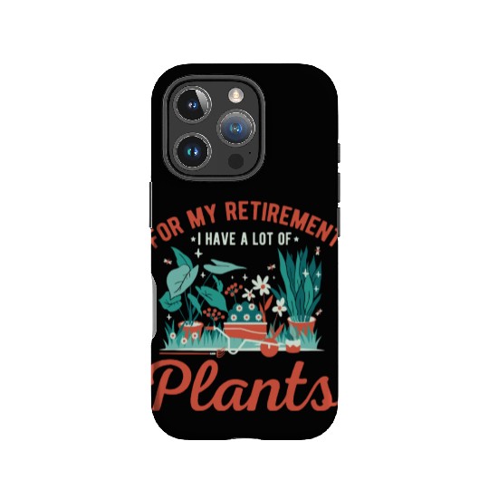 For My Retirement I Have A Lot Of Plants Gardening IPhone Cases