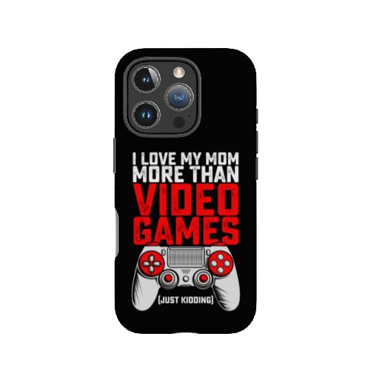 I Love My Mom More Than Video Games Just Kidding IPhone Cases