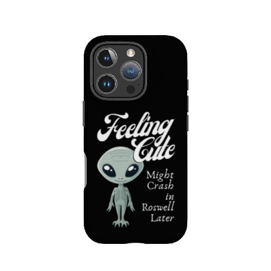 Alien Feeling Cute Might Crash in Roswell Later IPhone Cases