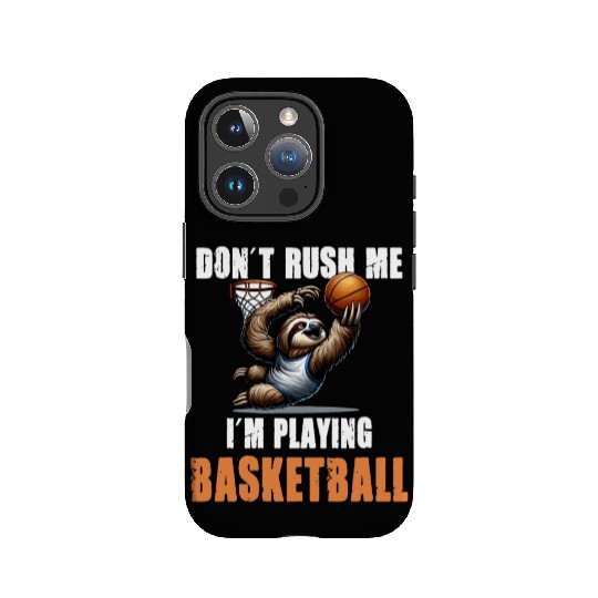 Sloth Basketball I Don't Rush Me I'm Playing IPhone Cases