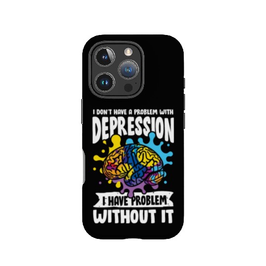 I don't have a problem with Depression IPhone Cases