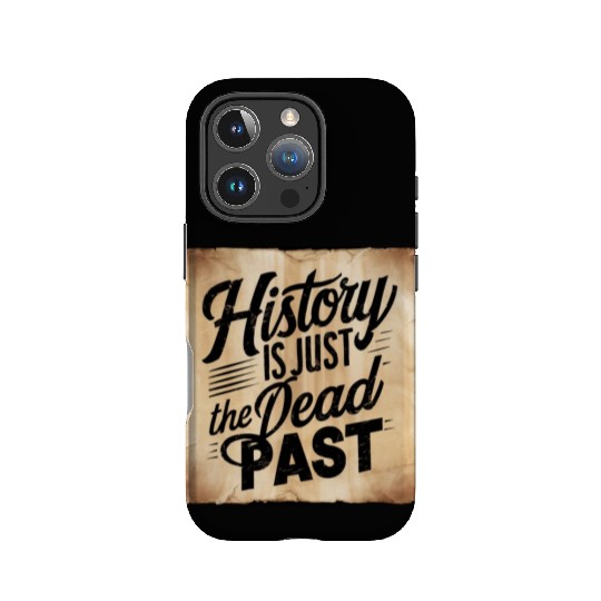 History is Just the Dead Past: Embrace the Present IPhone Cases