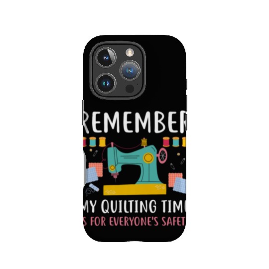 Remember Quilting Time Everyones Safety IPhone Cases