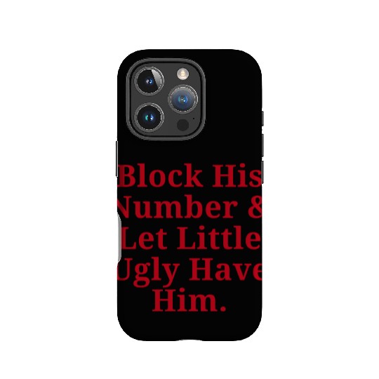 Block His Number And Let Little Ugly Have Him. IPhone Cases
