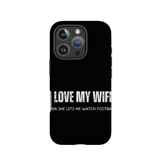 I Love My Wife When She Lets Me Watch Football IPhone Cases