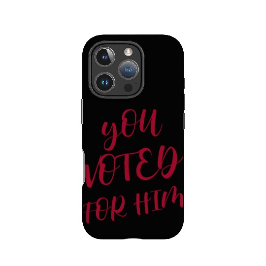 YOU VOTED FOR HIM IPhone Cases