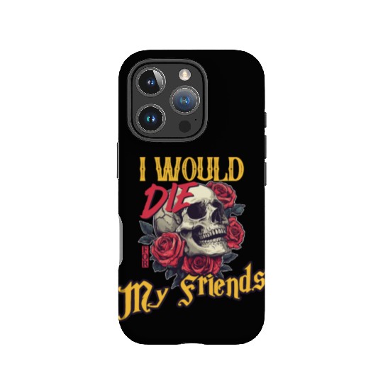 I Would Die For My Friends skull Roses Art IPhone Cases