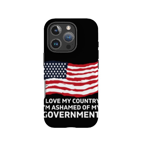 I Love My Country Im Ashamed Of My Government IPhone Cases