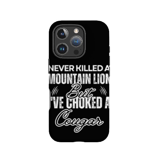 Never Killed A Mountain Lion But I've Choked A IPhone Cases