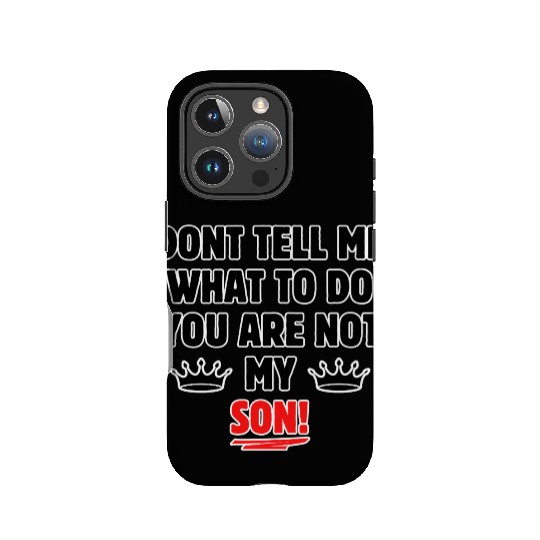 Dont tell me what to do you are not my son IPhone Cases