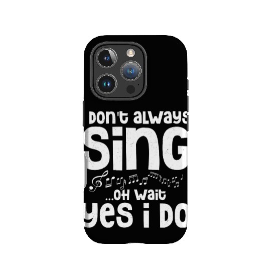 I Don't Always Sing...Oh Wait Yes I do Singing Sin IPhone Cases