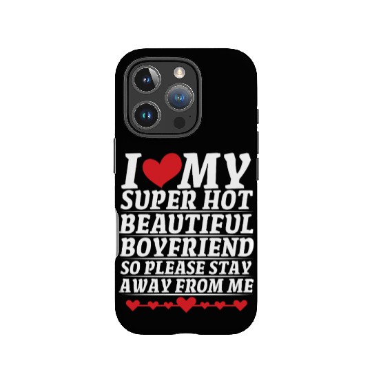 I Love My Super Hot Beautiful Boyfriend So Please IPhone Cases
