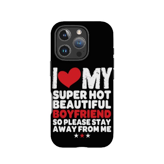I Love My Super Hot Beautiful Boyfriend So Please IPhone Cases