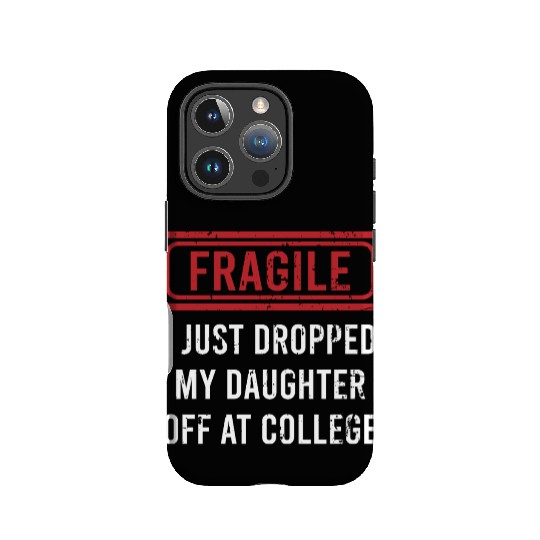 Fragile I Just Dropped My Daughter Off at College IPhone Cases