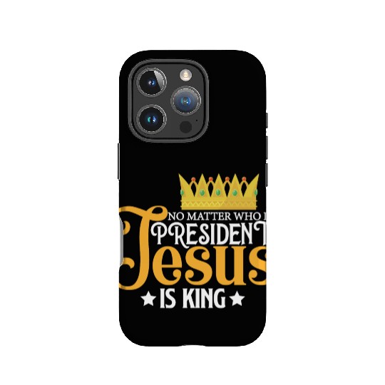 No Matter Who Is President Jesus Is King IPhone Cases