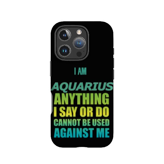 i am AQUARIUS i say or do cannot be used against IPhone Cases