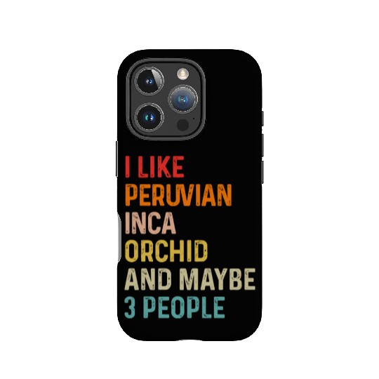 I Like Peruvian Inca Orchid And Maybe 3 People IPhone Cases