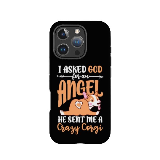 I Asked God For An Angel He Sent Me A Crazy Corgi IPhone Cases