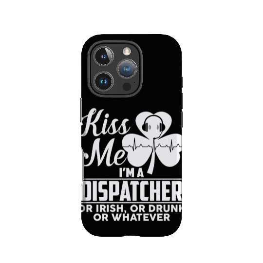 Kiss Me I'm A Dispatcher Or Irish Or Drunk IPhone Cases