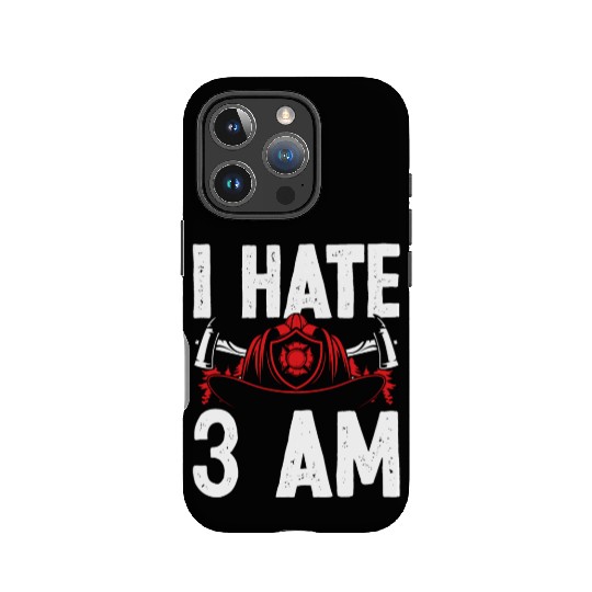 Firefighter I hate 3 am Funny Night Shift Firemen IPhone Cases