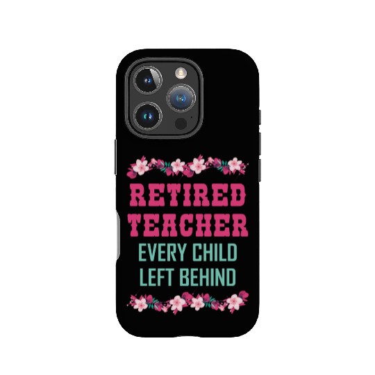 Retired Teacher Every Child Left Behind Retiree IPhone Cases