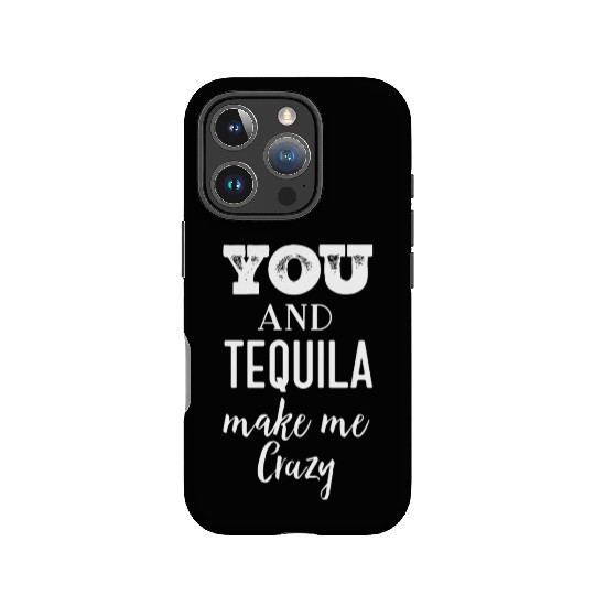 You and Tequila Make Me Crazy IPhone Cases