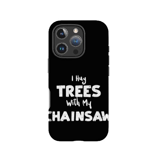 I Hug Trees With My Chainsaw IPhone Cases
